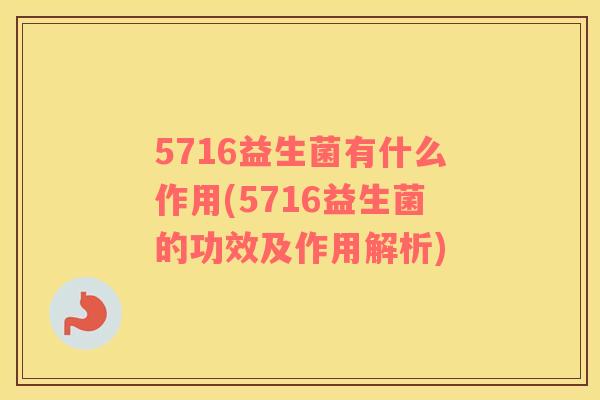 5716益生菌有什么作用(5716益生菌的功效及作用解析)