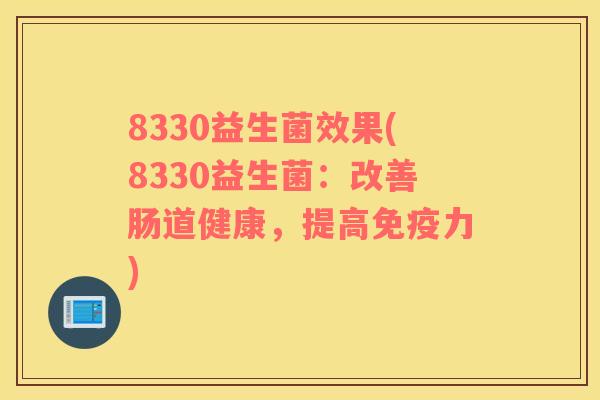 8330益生菌效果(8330益生菌：改善肠道健康，提高力)