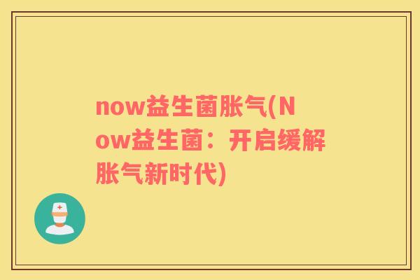 now益生菌(Now益生菌:开启缓解新时代) now益生菌(Now益生菌:开启缓解新时代)