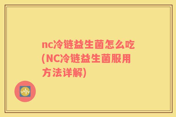nc冷链益生菌怎么吃(NC冷链益生菌服用方法详解)