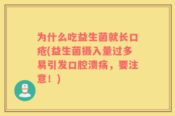 为什么吃益生菌就长口疮(益生菌摄入量过多易引发,要注意!) 为什么吃益生菌就长口疮(益生菌摄入量过多易引发,要注意!)
