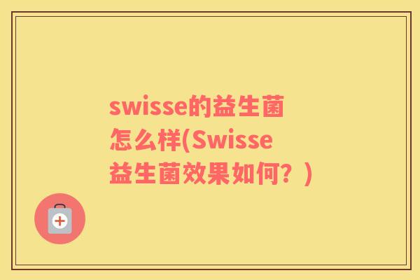swisse的益生菌怎么样(Swisse益生菌效果如何？)