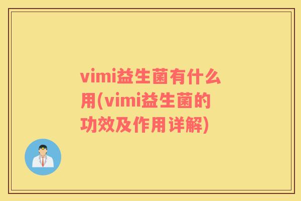 vimi益生菌有什么用(vimi益生菌的功效及作用详解)