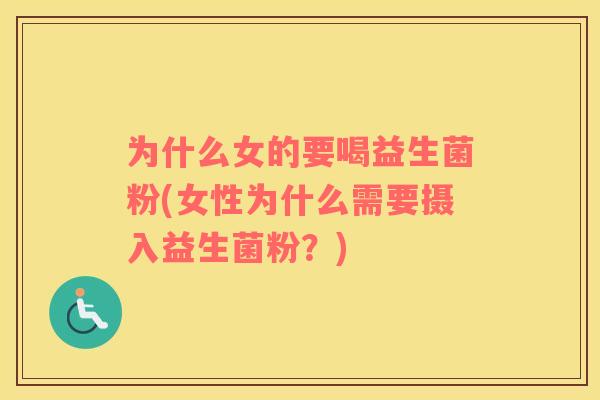 为什么女的要喝益生菌粉(女性为什么需要摄入益生菌粉？)