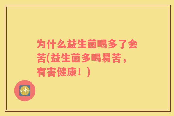 为什么益生菌喝多了会苦(益生菌多喝易苦，有害健康！)