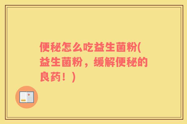 怎么吃益生菌粉(益生菌粉，缓解的良药！)