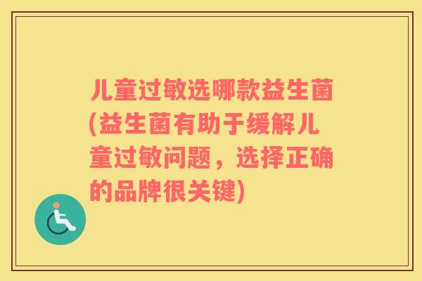 儿童选哪款益生菌(益生菌有助于缓解儿童问题，选择正确的品牌很关键)