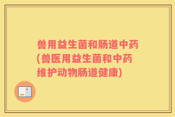 兽用益生菌和肠道(兽医用益生菌和维护动物肠道健康)