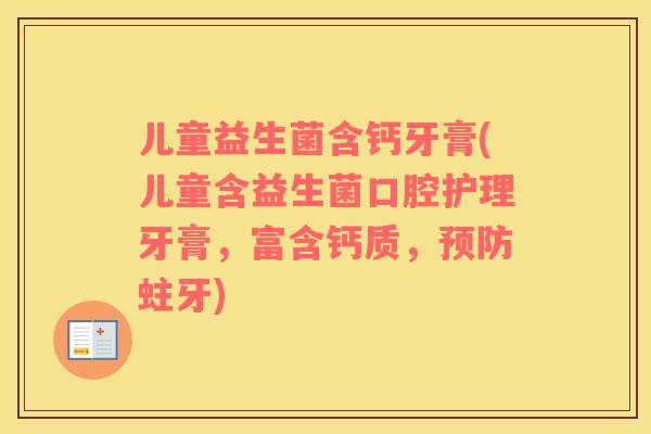 儿童益生菌含钙牙膏(儿童含益生菌口腔护理牙膏,富含钙质,蛀牙) 儿童益生菌含钙牙膏(儿童含益生菌口腔护理牙膏,富含钙质,蛀牙)
