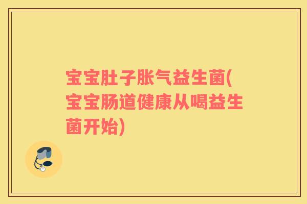 宝宝肚子益生菌(宝宝肠道健康从喝益生菌开始)