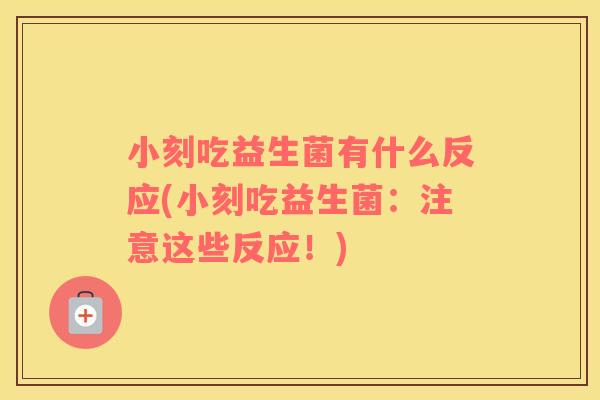小刻吃益生菌有什么反应(小刻吃益生菌：注意这些反应！)