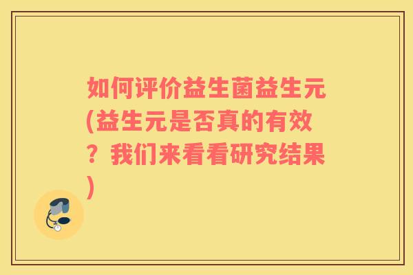 如何评价益生菌益生元(益生元是否真的有效？我们来看看研究结果)
