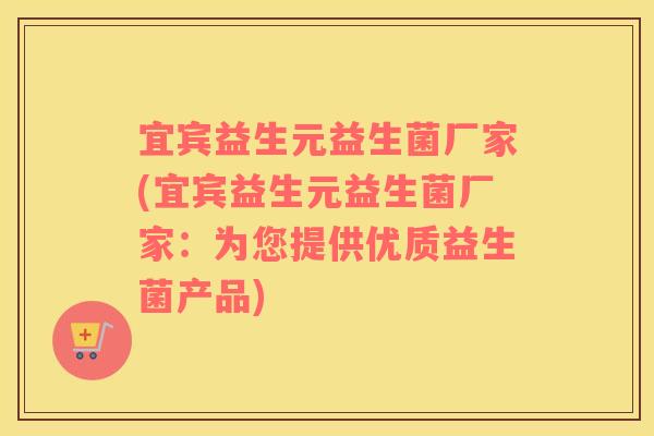 宜宾益生元益生菌厂家(宜宾益生元益生菌厂家：为您提供优质益生菌产品)