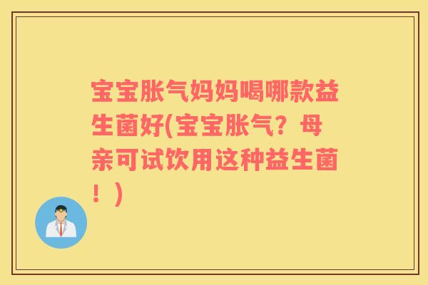 宝宝妈妈喝哪款益生菌好(宝宝？母亲可试饮用这种益生菌！)