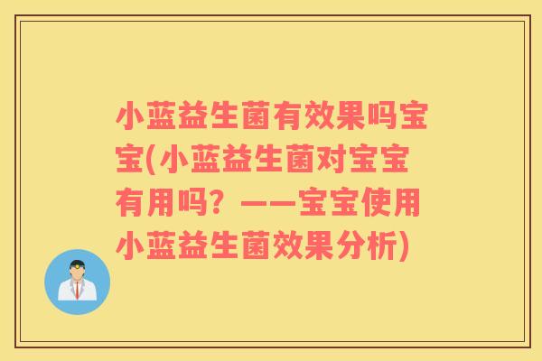 小蓝益生菌有效果吗宝宝(小蓝益生菌对宝宝有用吗?——宝宝使用小蓝益生菌效果分析) 小蓝益生菌有效果吗宝宝(小蓝益生菌对宝宝有用吗?——宝宝使用小蓝益生菌效果分析)