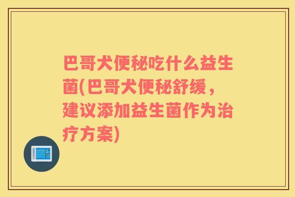 巴哥犬吃什么益生菌(巴哥犬舒缓，建议添加益生菌作为方案)