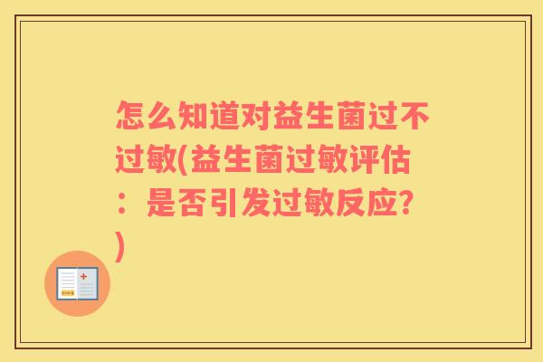 怎么知道对益生菌过不(益生菌评估：是否引发反应？)