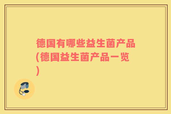 德国有哪些益生菌产品(德国益生菌产品一览)