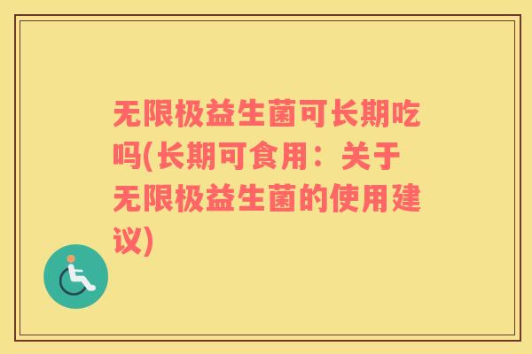 无限极益生菌可长期吃吗(长期可食用：关于无限极益生菌的使用建议)