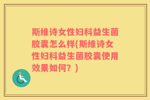 斯维诗女性益生菌胶囊怎么样(斯维诗女性益生菌胶囊使用效果如何?) 斯维诗女性益生菌胶囊怎么样(斯维诗女性益生菌胶囊使用效果如何?)