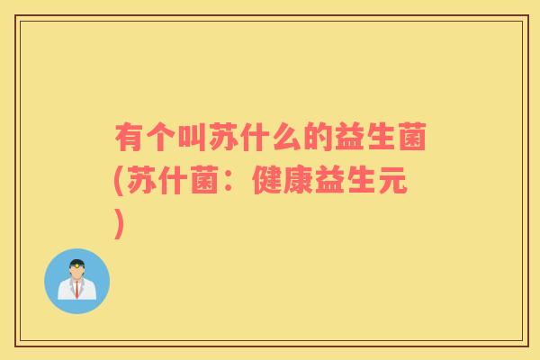 有个叫苏什么的益生菌(苏什菌:健康益生元) 有个叫苏什么的益生菌(苏什菌:健康益生元)