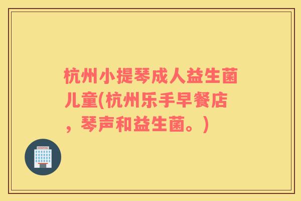 杭州小提琴成人益生菌儿童(杭州乐手早餐店，琴声和益生菌。)