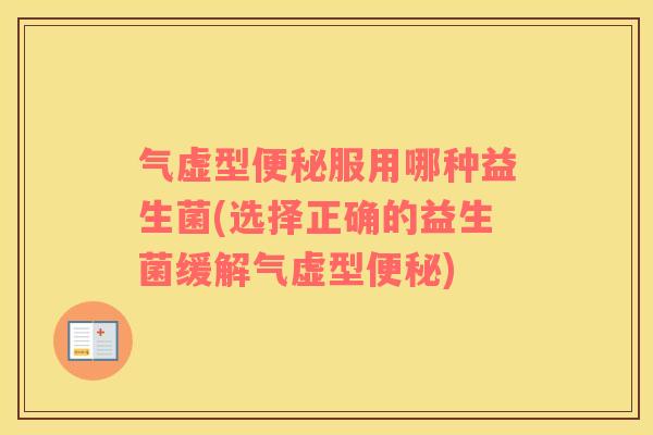 气虚型服用哪种益生菌(选择正确的益生菌缓解气虚型) 气虚型服用哪种益生菌(选择正确的益生菌缓解气虚型)