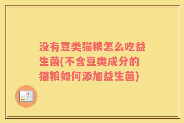 没有豆类猫粮怎么吃益生菌(不含豆类成分的猫粮如何添加益生菌)
