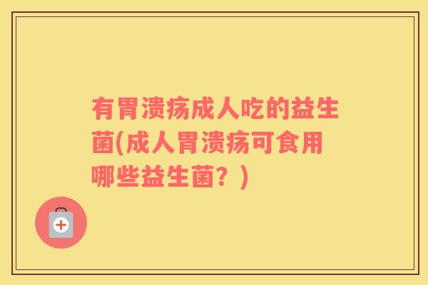 有成人吃的益生菌(成人可食用哪些益生菌？)