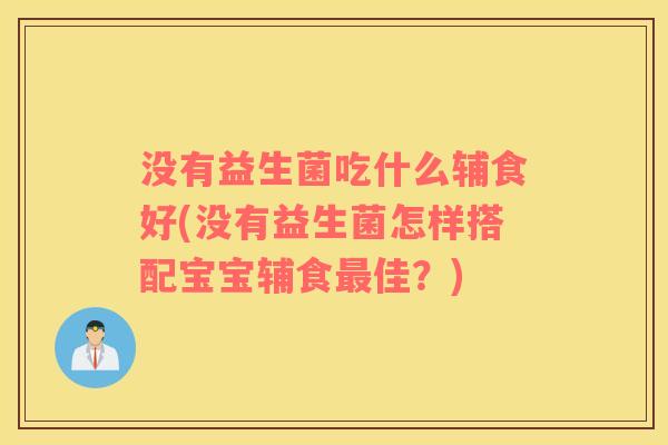 没有益生菌吃什么辅食好(没有益生菌怎样搭配宝宝辅食佳?) 没有益生菌吃什么辅食好(没有益生菌怎样搭配宝宝辅食佳?)