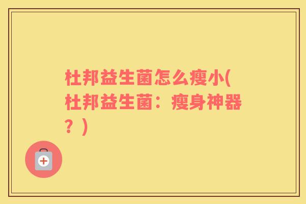 杜邦益生菌怎么瘦小(杜邦益生菌：瘦身神器？)