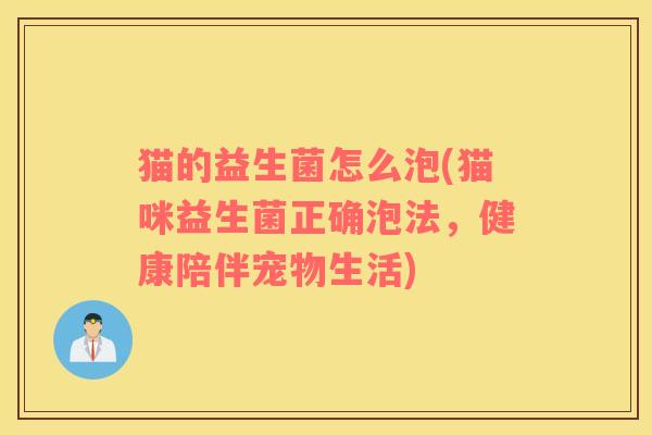 猫的益生菌怎么泡(猫咪益生菌正确泡法，健康陪伴宠物生活)