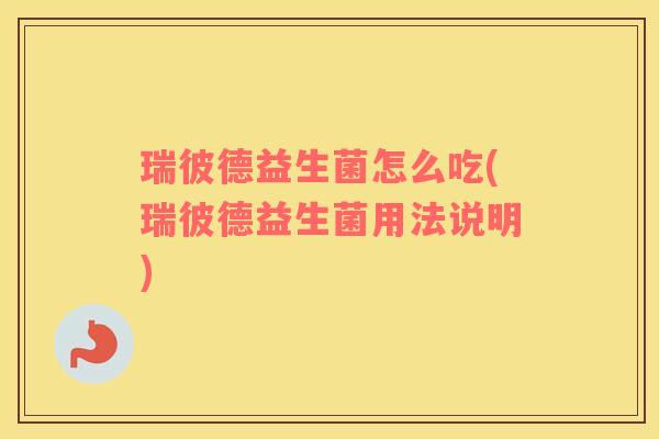瑞彼德益生菌怎么吃(瑞彼德益生菌用法说明)