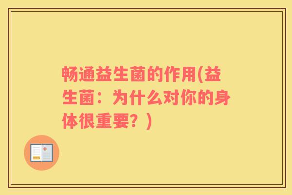 畅通益生菌的作用(益生菌：为什么对你的身体很重要？)