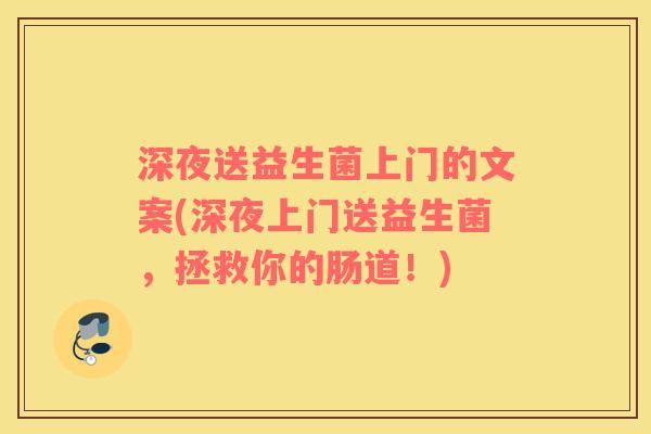 深夜送益生菌上门的文案(深夜上门送益生菌，拯救你的肠道！)