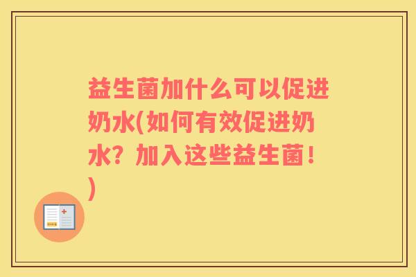 益生菌加什么可以促进奶水(如何有效促进奶水?加入这些益生菌!) 益生菌加什么可以促进奶水(如何有效促进奶水?加入这些益生菌!)