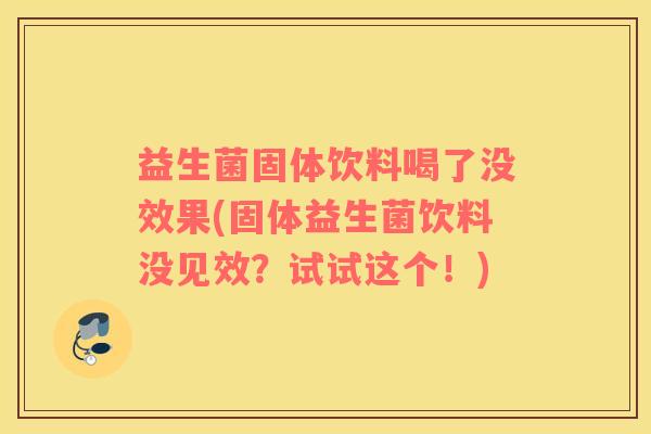 益生菌固体饮料喝了没效果(固体益生菌饮料没见效？试试这个！)
