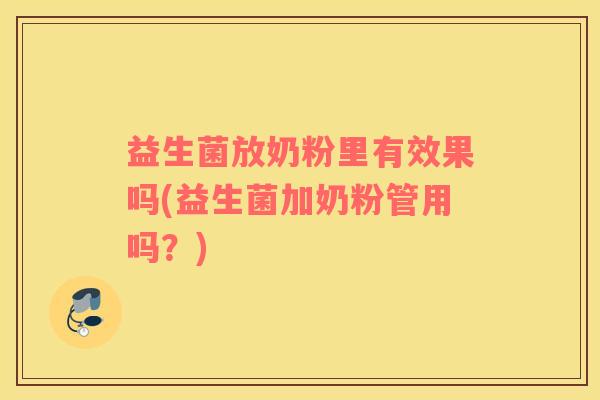 益生菌放奶粉里有效果吗(益生菌加奶粉管用吗？)