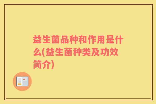 益生菌品种和作用是什么(益生菌种类及功效简介)