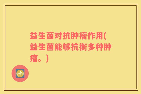 益生菌对抗作用(益生菌能够抗衡多种。) 益生菌对抗作用(益生菌能够抗衡多种。)