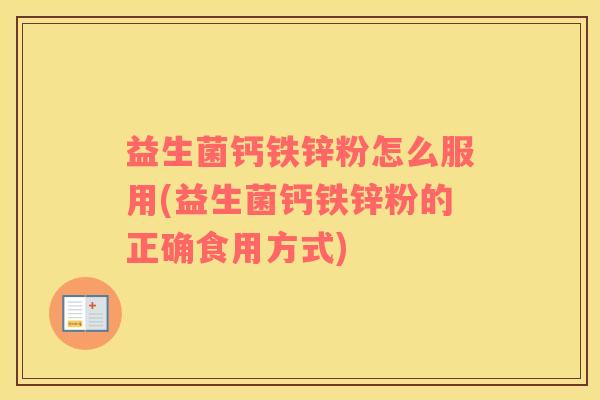 益生菌钙铁锌粉怎么服用(益生菌钙铁锌粉的正确食用方式)