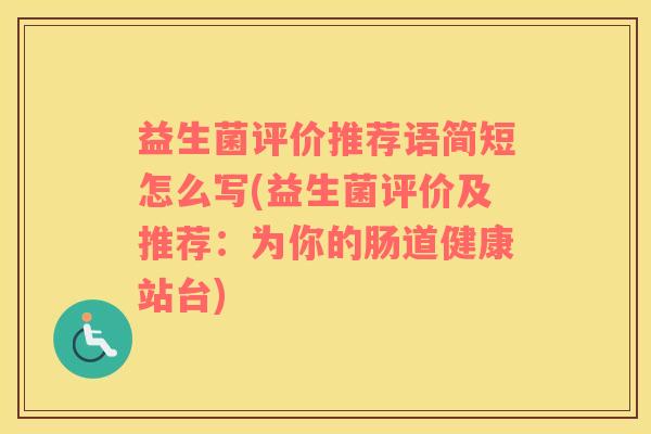 益生菌评价推荐语简短怎么写(益生菌评价及推荐：为你的肠道健康站台)