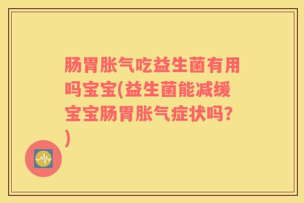 肠胃吃益生菌有用吗宝宝(益生菌能减缓宝宝肠胃症状吗？)