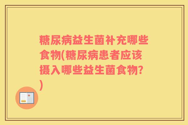 益生菌补充哪些食物(患者应该摄入哪些益生菌食物？)