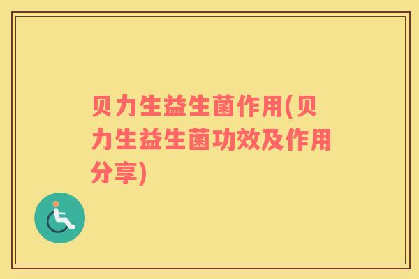 贝力生益生菌作用(贝力生益生菌功效及作用分享)