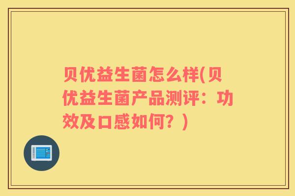 贝优益生菌怎么样(贝优益生菌产品测评：功效及口感如何？)