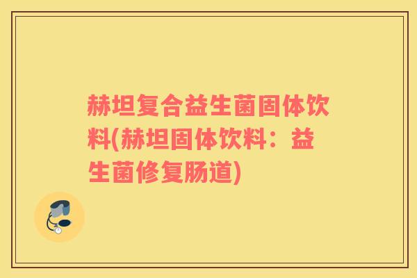 赫坦复合益生菌固体饮料(赫坦固体饮料：益生菌修复肠道)