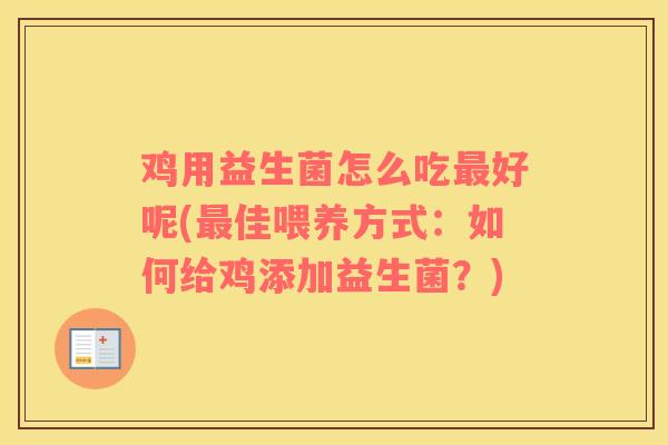 鸡用益生菌怎么吃好呢(佳喂养方式:如何给鸡添加益生菌?) 鸡用益生菌怎么吃好呢(佳喂养方式:如何给鸡添加益生菌?)