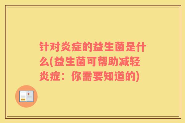 针对的益生菌是什么(益生菌可帮助减轻：你需要知道的)