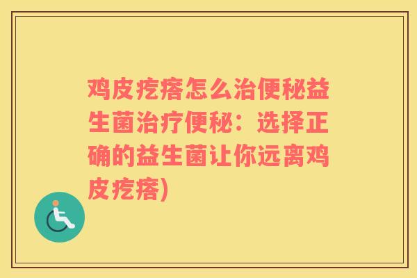 鸡皮疙瘩怎么益生菌：选择正确的益生菌让你远离鸡皮疙瘩)